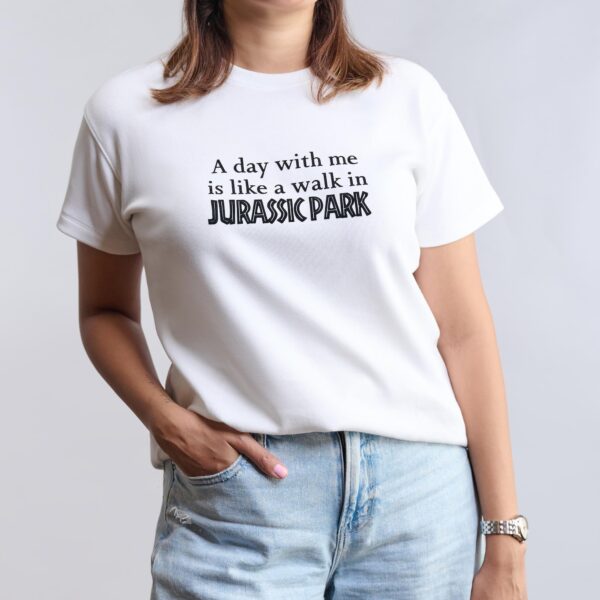 A day with me is like a walk in Jurassic Park: Im full of surprises, have no disguises and come in different sizes. T-shirts from The Skinny Cow, we are not dairy farmers.