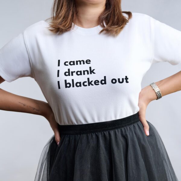 The Blackout: I came I drank I blacked out. T-shirts from The Skinny Cow, we are not dairy farmers.